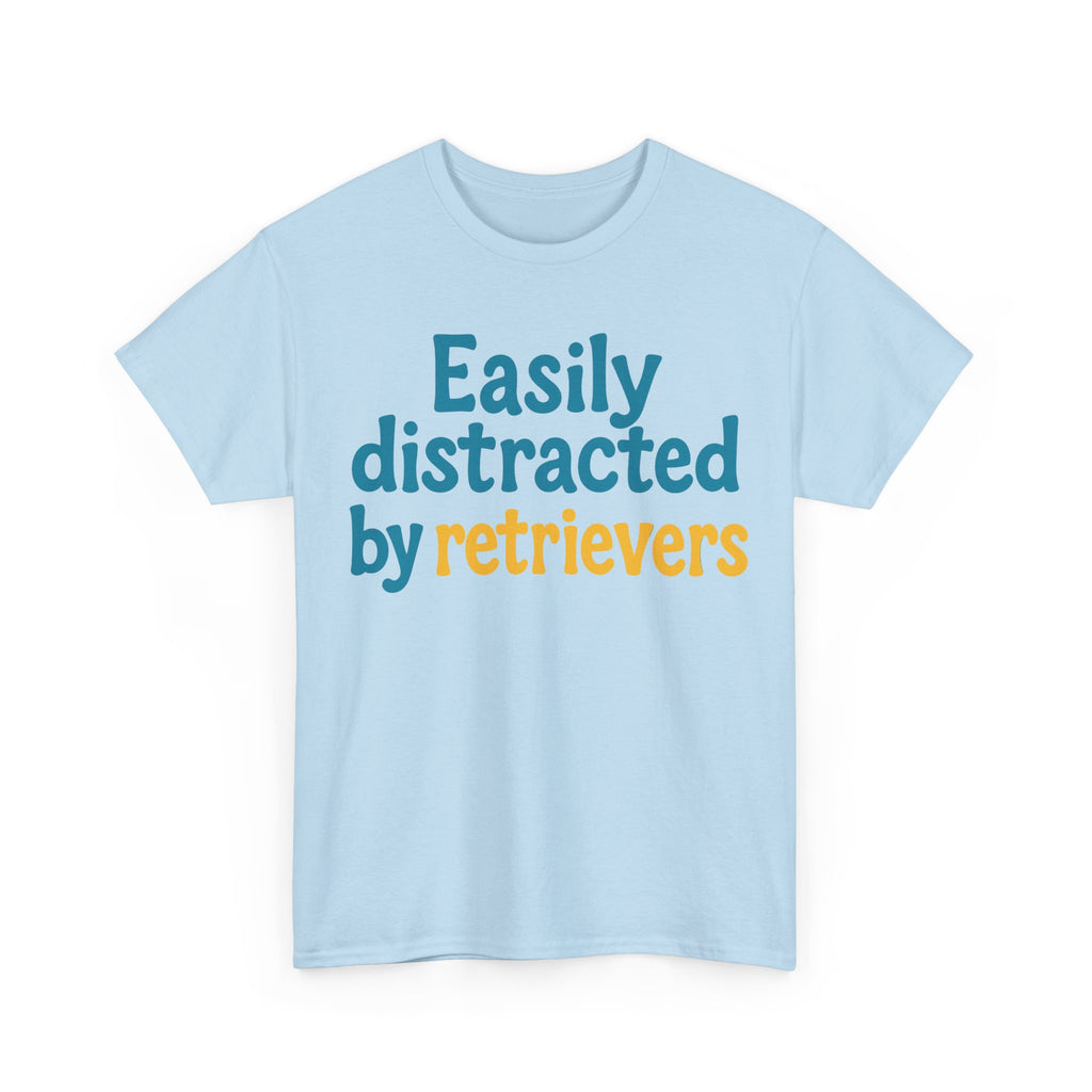 We love our retrievers! "Easily distracted by retrievers" T-shirt
