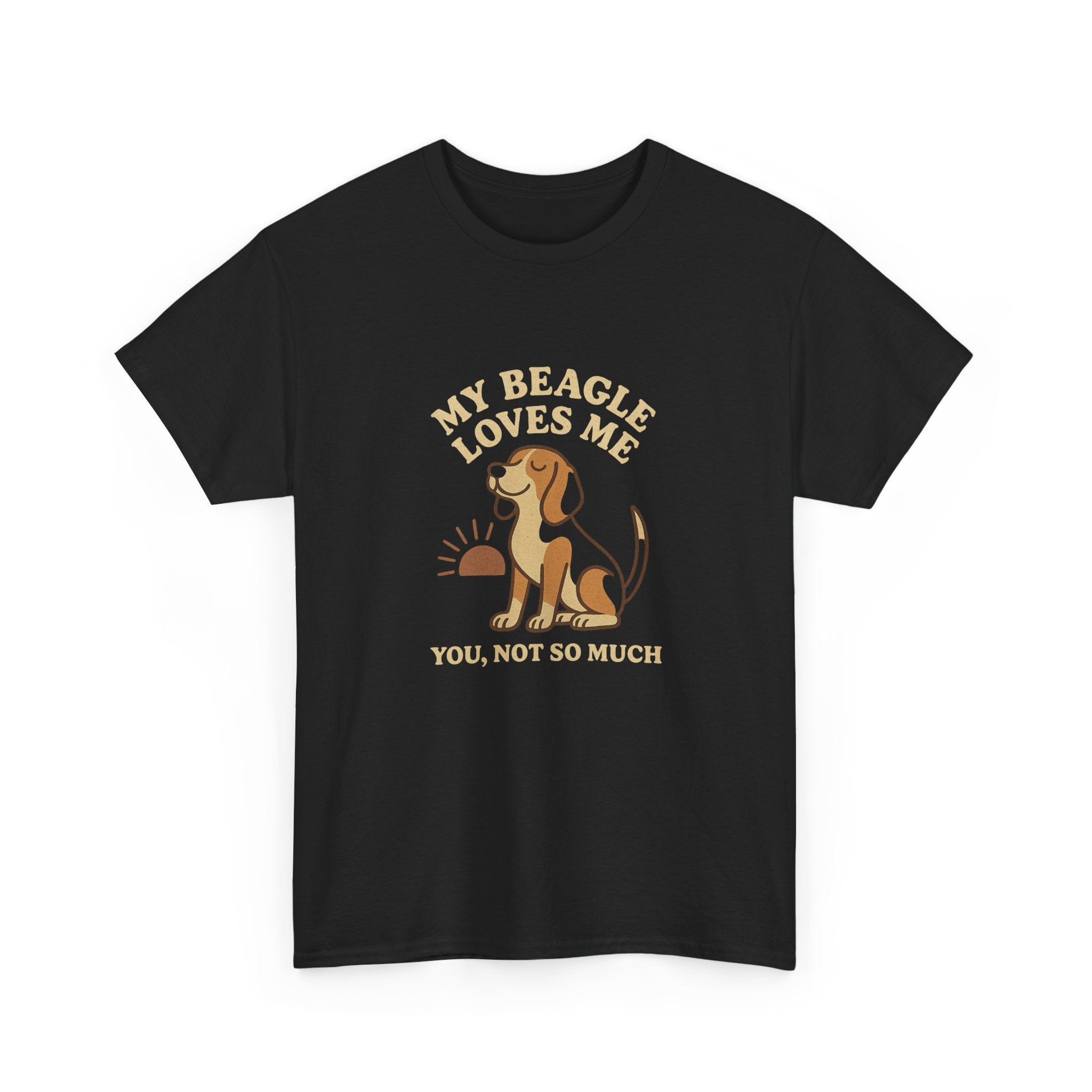 My Beagle Loves Me, You Not So Much - Funny Beagle Tee