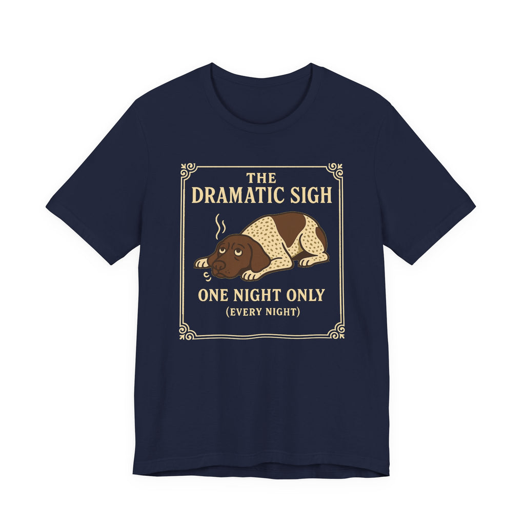 German Shorthaired Pointer The Dramatic Sigh Tee