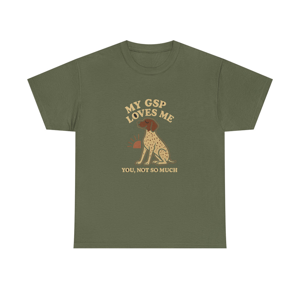 My German Shorthaired Pointer Loves Me, You Not So Much - Funny German Shorthaired Pointer Tee