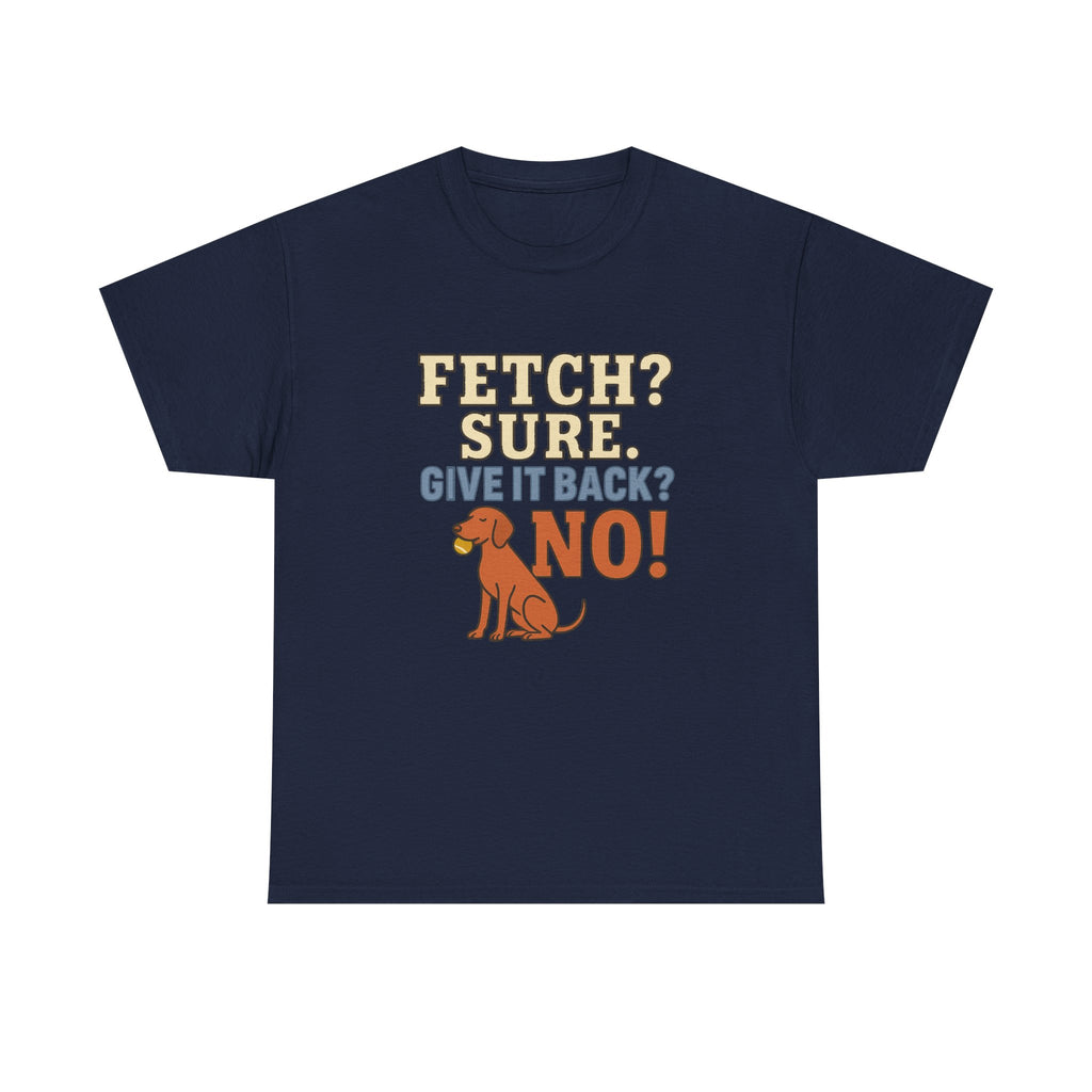 Fetch? Sure. Give It Back? No! - Funny Vizsla Tee