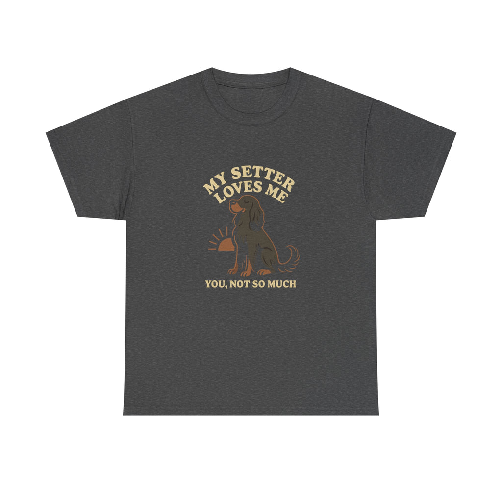 My Gordon Setter Loves Me, You Not So Much - Funny Gordon Setter Tee