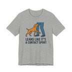 Vizsla Leans Like It's a Contact Sport Tee