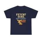 Fetch? Sure. Give It Back? No! - Funny Chihuahua Tee