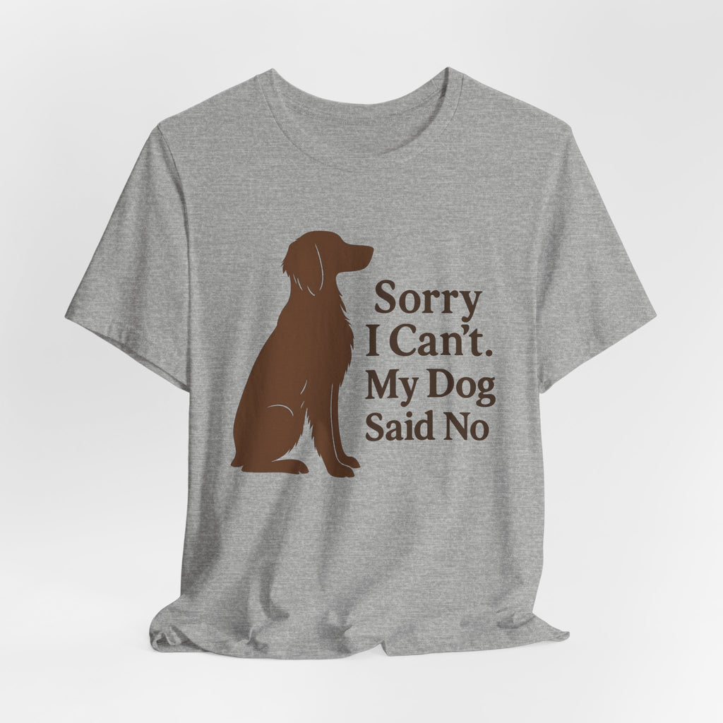Sorry I Can't. My Dog Said No. Brittany Tee