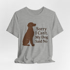Sorry I Can't. My Dog Said No. Brittany Tee