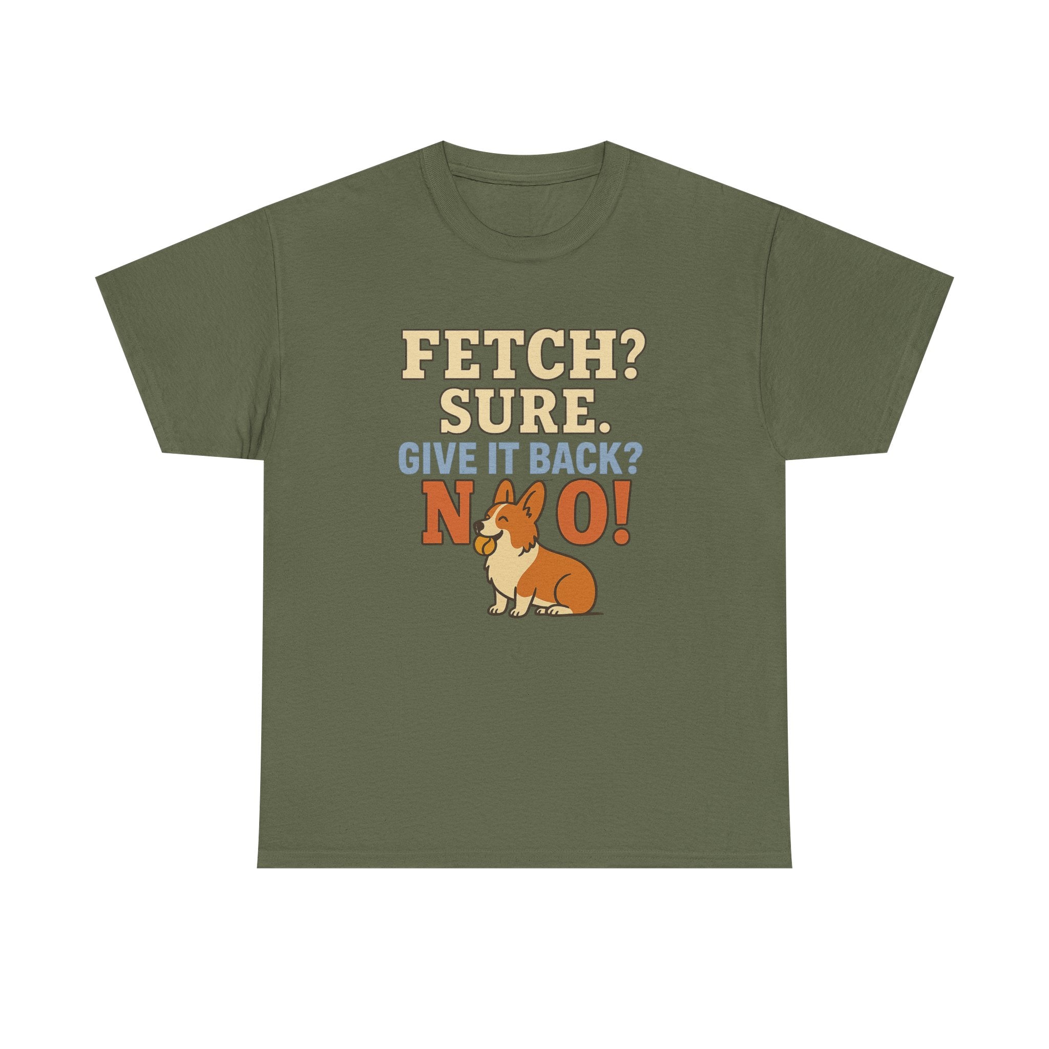 Fetch? Sure. Give It Back? No! - Funny Corgi Tee
