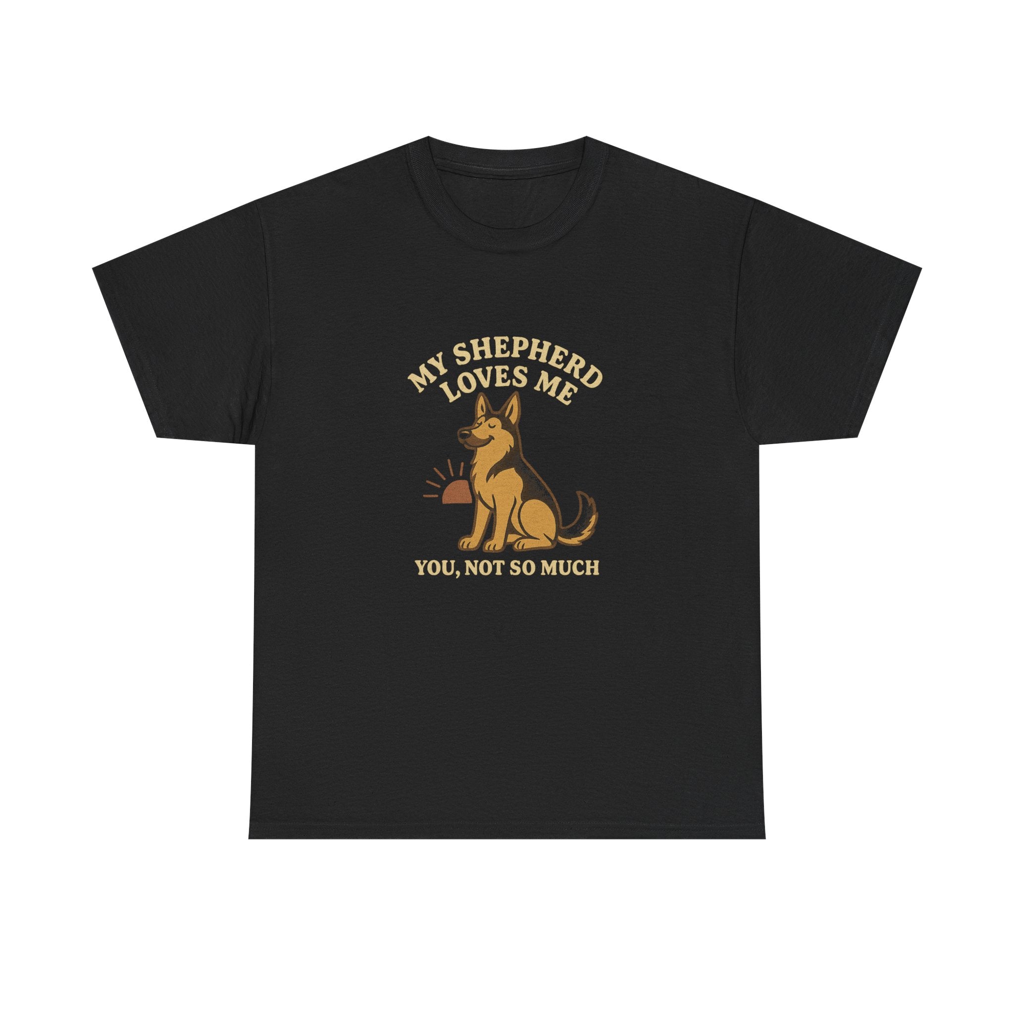 My German Shepherd Loves Me, You Not So Much - Funny German Shepherd Tee