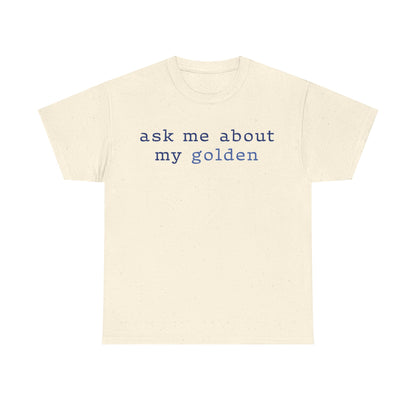 'Ask Me About My Golden' Text Design Unisex Heavy Cotton T-Shirt