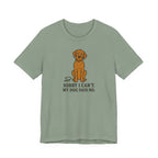 Sorry I Can't, My Wirehaired Vizsla Said No Tee