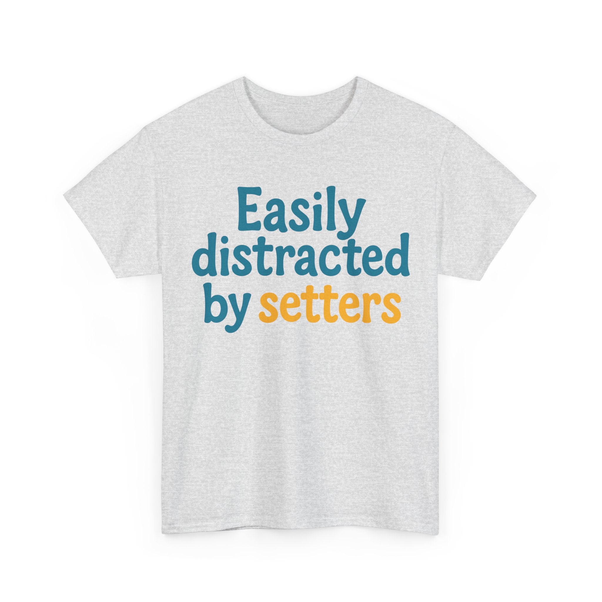 We love our setters! "Easily distracted by setters" T-shirt