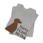 Sorry I Can't. My Dog Said No. Brittany Tee