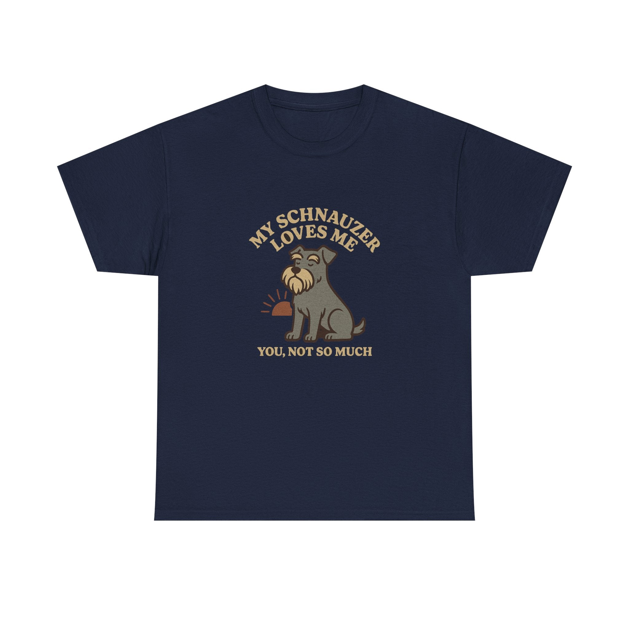 My Schnauzer Loves Me, You Not So Much - Funny Schnauzer Tee