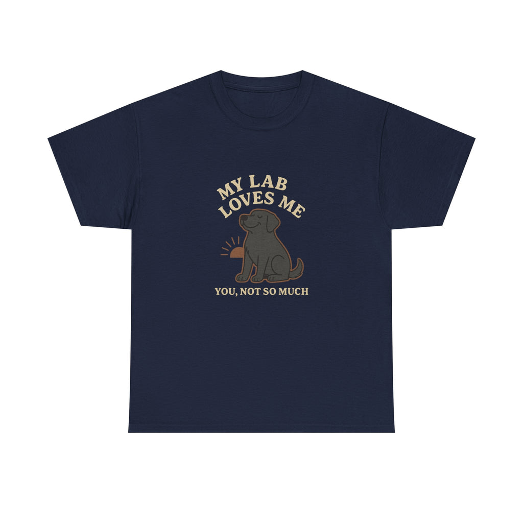 My Black Lab Loves Me, You Not So Much - Funny Black Lab Tee