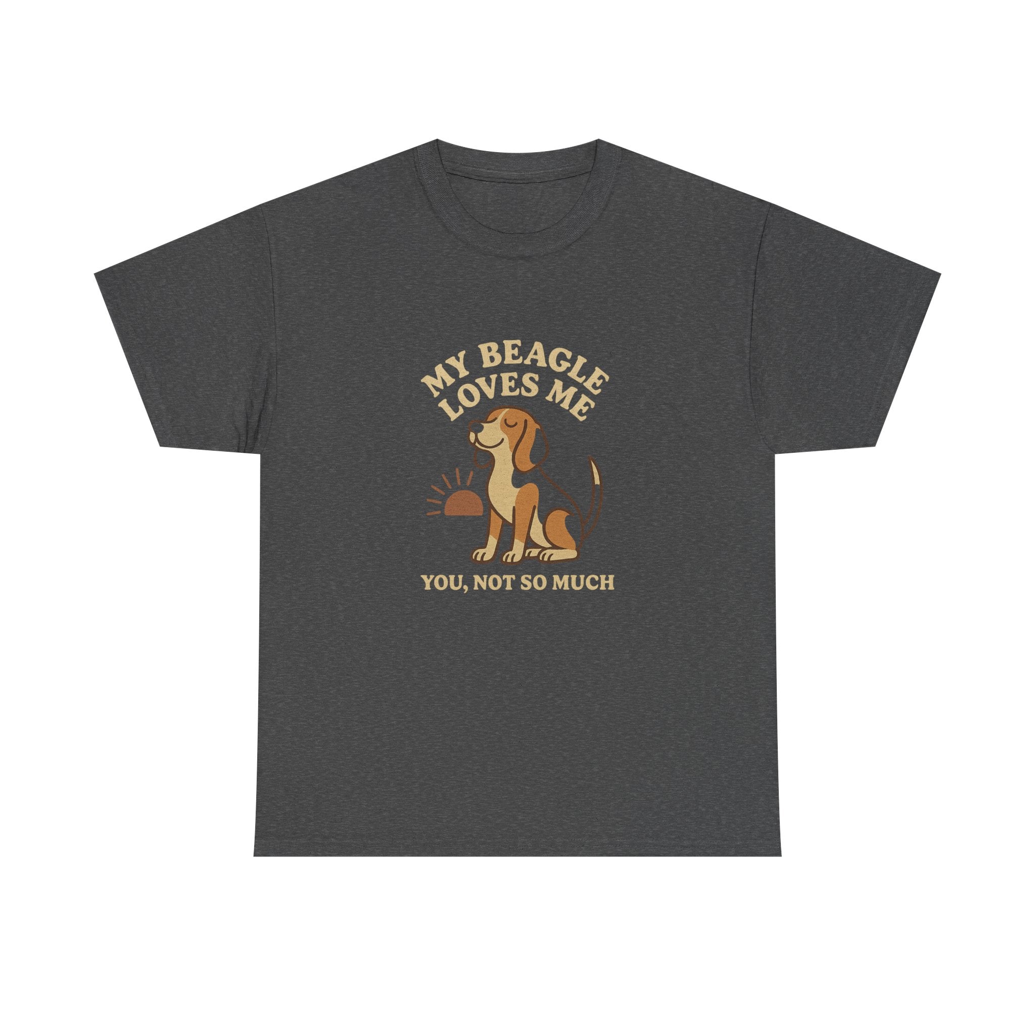 My Beagle Loves Me, You Not So Much - Funny Beagle Tee