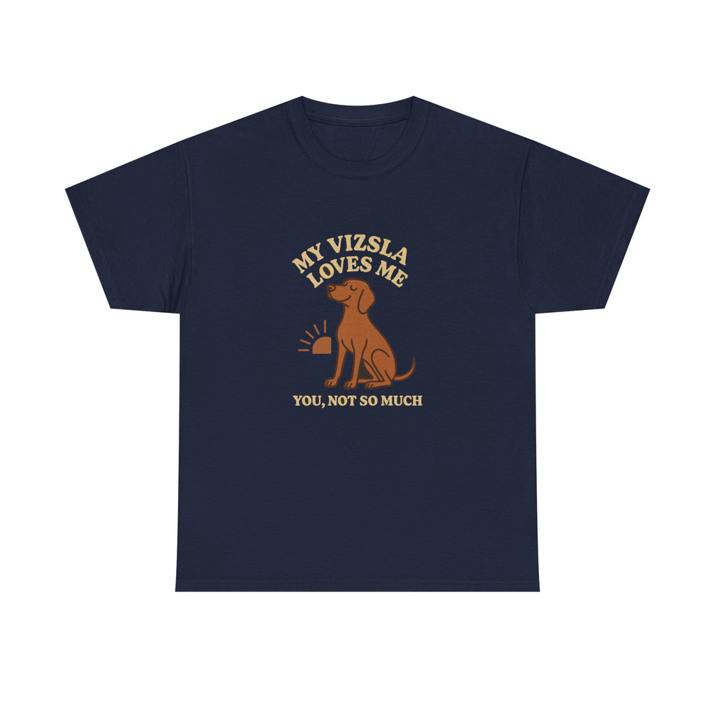 My Vizsla Loves Me, You Not So Much - Funny Vizsla Tee