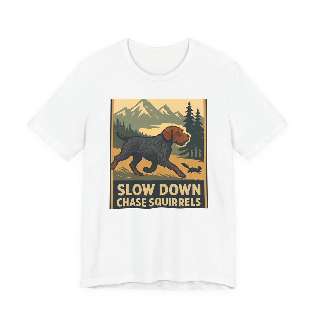 Wirehaired Pointing Griffon Slow Down Chase Squirrels Tee
