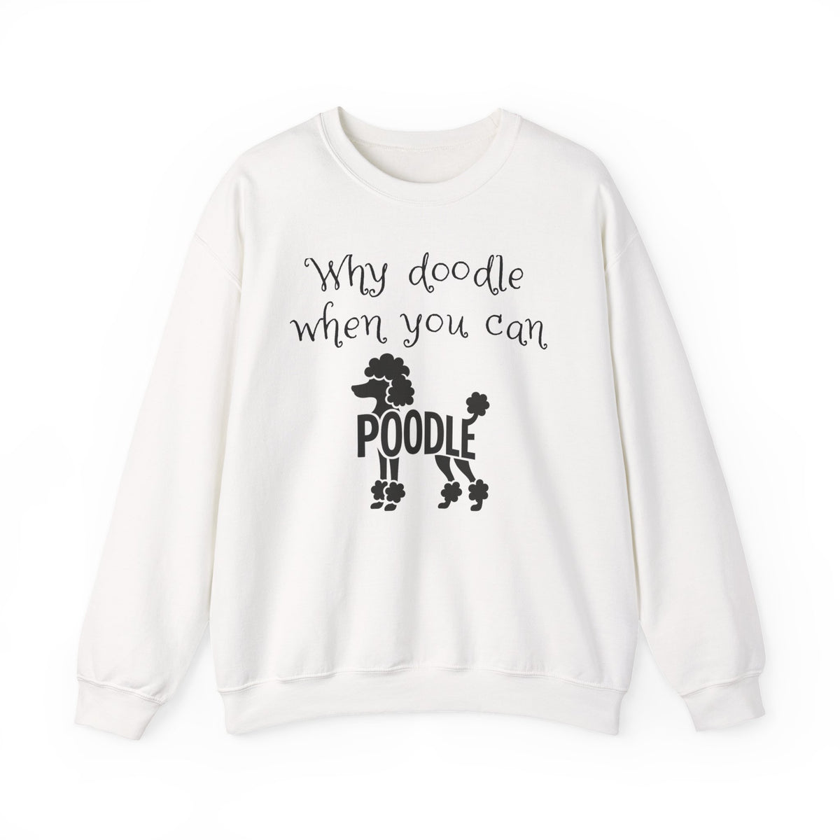 Why Doodle When You Can Poodle sweatshirt
