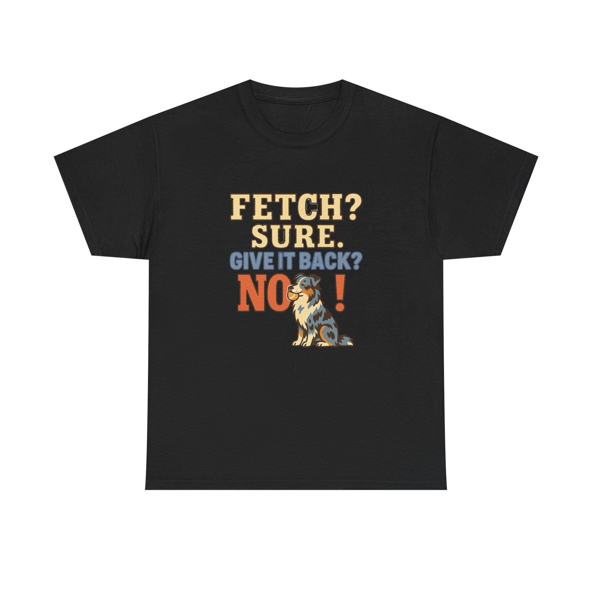 Fetch? Sure. Give It Back? No! - Funny Australian Shepherd Tee