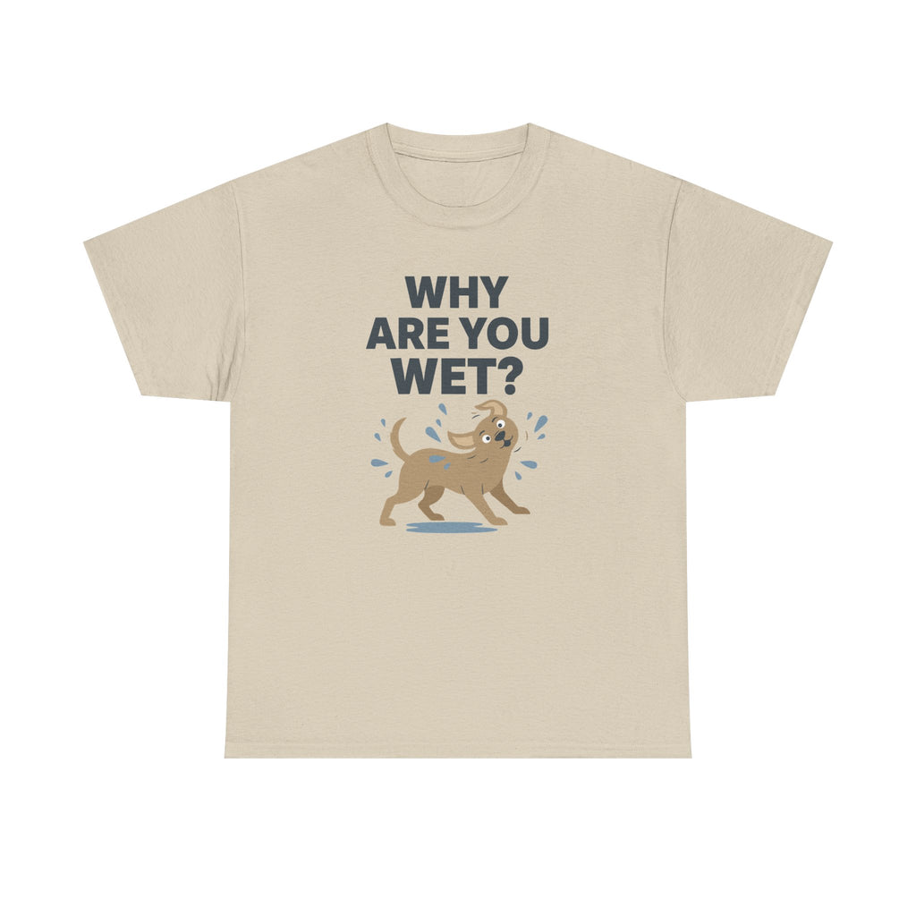 Why Are You Wet Dog T-Shirt