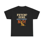 Fetch? Sure. Give It Back? No! - Funny German Shepherd Tee