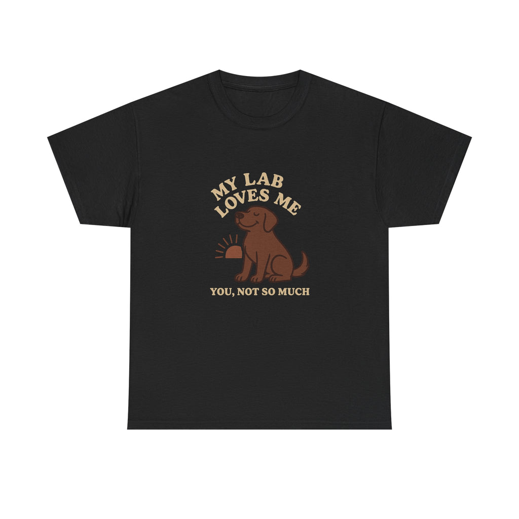 My Chocolate Lab Loves Me, You Not So Much - Funny Chocolate Lab Tee