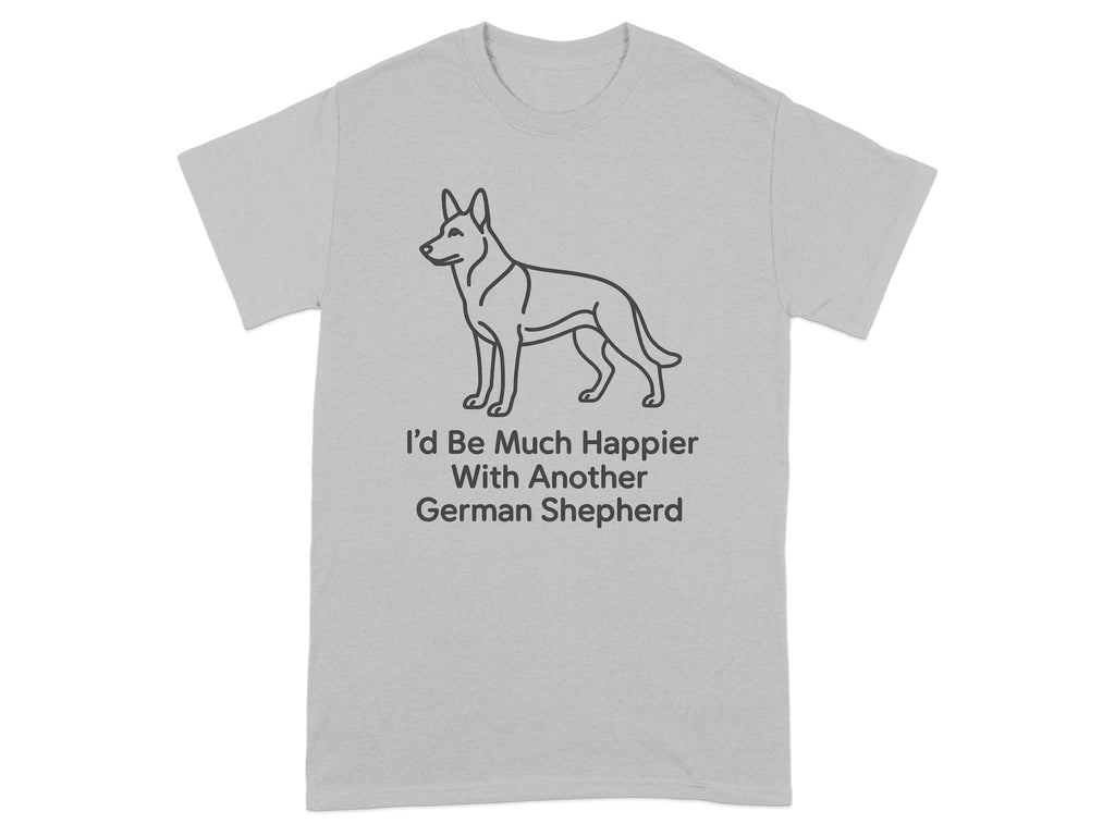 Grey t-shirt with German Shepherd outline and text "I'd Be Much Happier With Another German Shepherd."