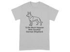 Grey t-shirt with German Shepherd outline and text "I'd Be Much Happier With Another German Shepherd."