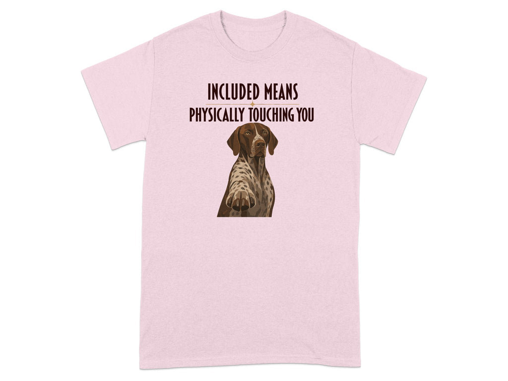 Pink t-shirt with a German Shorthaired Pointer and text "Included means physically touching you".