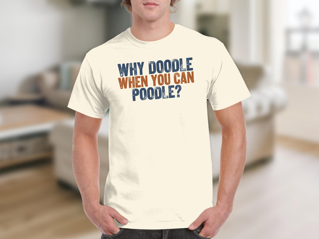 Cream t-shirt with "WHY DOODLE WHEN YOU CAN POODLE?" text.