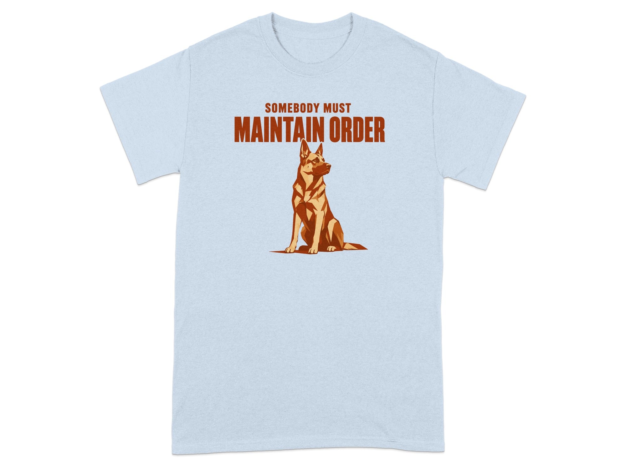 Light blue t-shirt with a German Shepherd and the text "SOMEBODY MUST MAINTAIN ORDER".