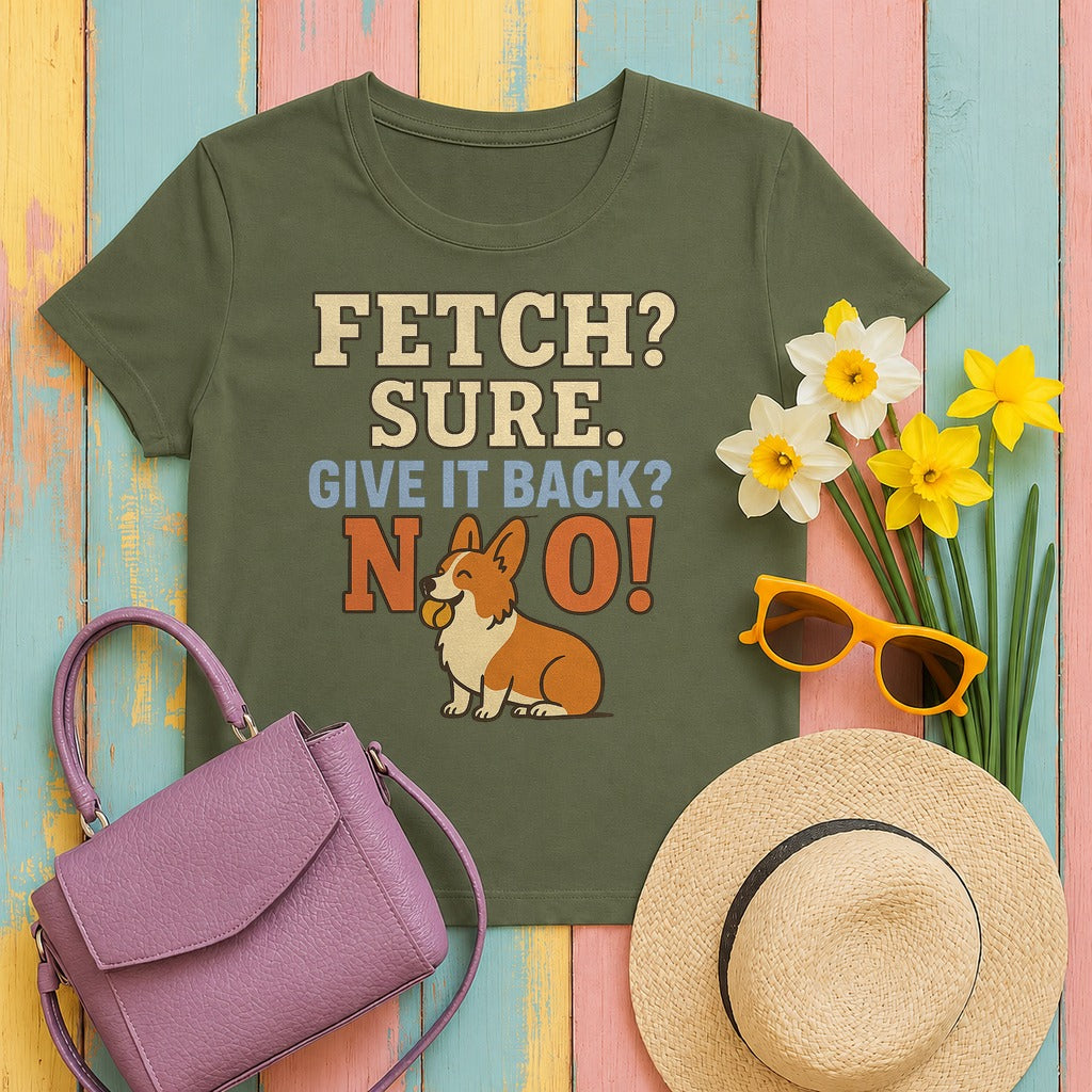 Fetch? Sure. Give It Back? No! - Funny Corgi T-shirt in Military Green