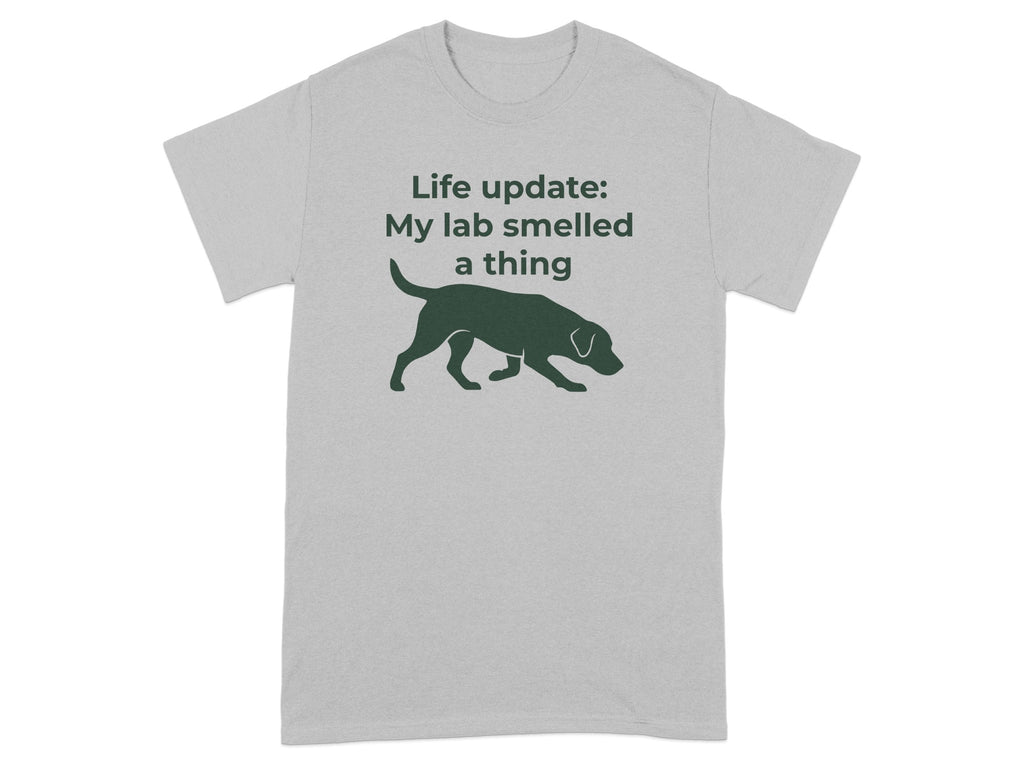Grey t-shirt with a dark green silhouette of a dog and text "Life update: My lab smelled a thing".