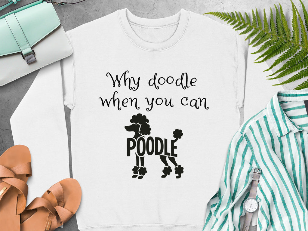 Sweatshirt with "Why doodle when you can Poodle" text and poodle silhouette.