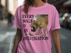 Every Walk Is An Investigation humorous t-shirt