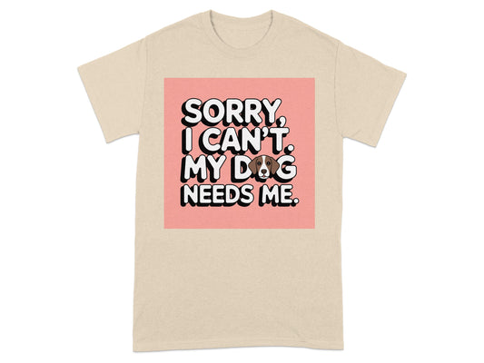 Sorry I Can't My Dog Needs Me T-shirt product