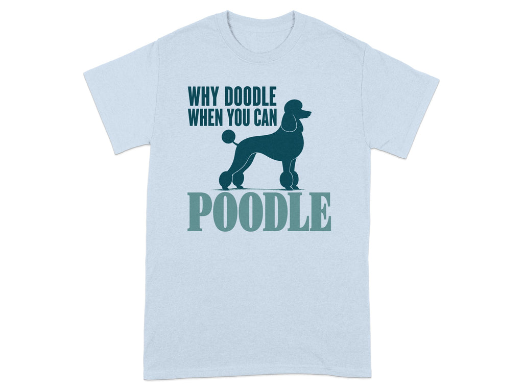 Light blue t-shirt with a silhouette of a poodle and the text "WHY DOODLE WHEN YOU CAN POODLE".