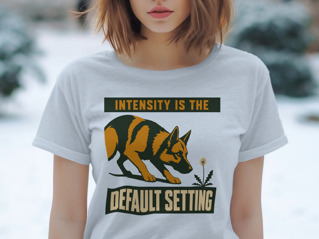 German Shepherd t-shirt with text "INTENSITY IS THE DEFAULT SETTING".