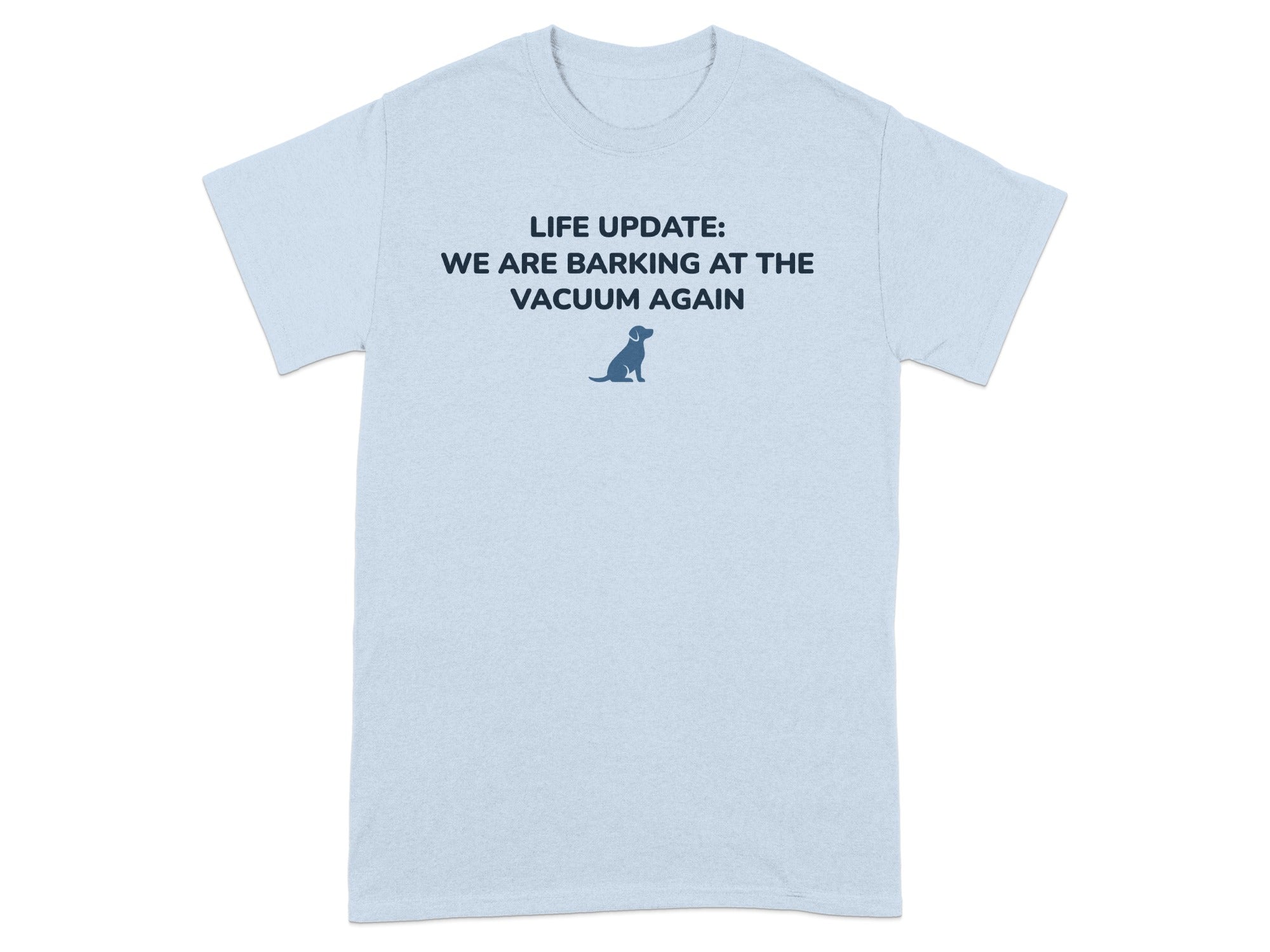 Light blue t-shirt with "LIFE UPDATE: WE ARE BARKING AT THE VACUUM AGAIN" and a dog icon.