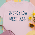 T-Shirt with Text Design, "Energy Low, need labs!"