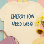 T-Shirt with Text Design, "Energy Low, need labs!"