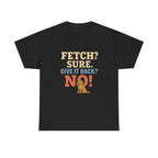 Fetch? Sure. Give It Back? No! - Funny Golden Retriever Tee