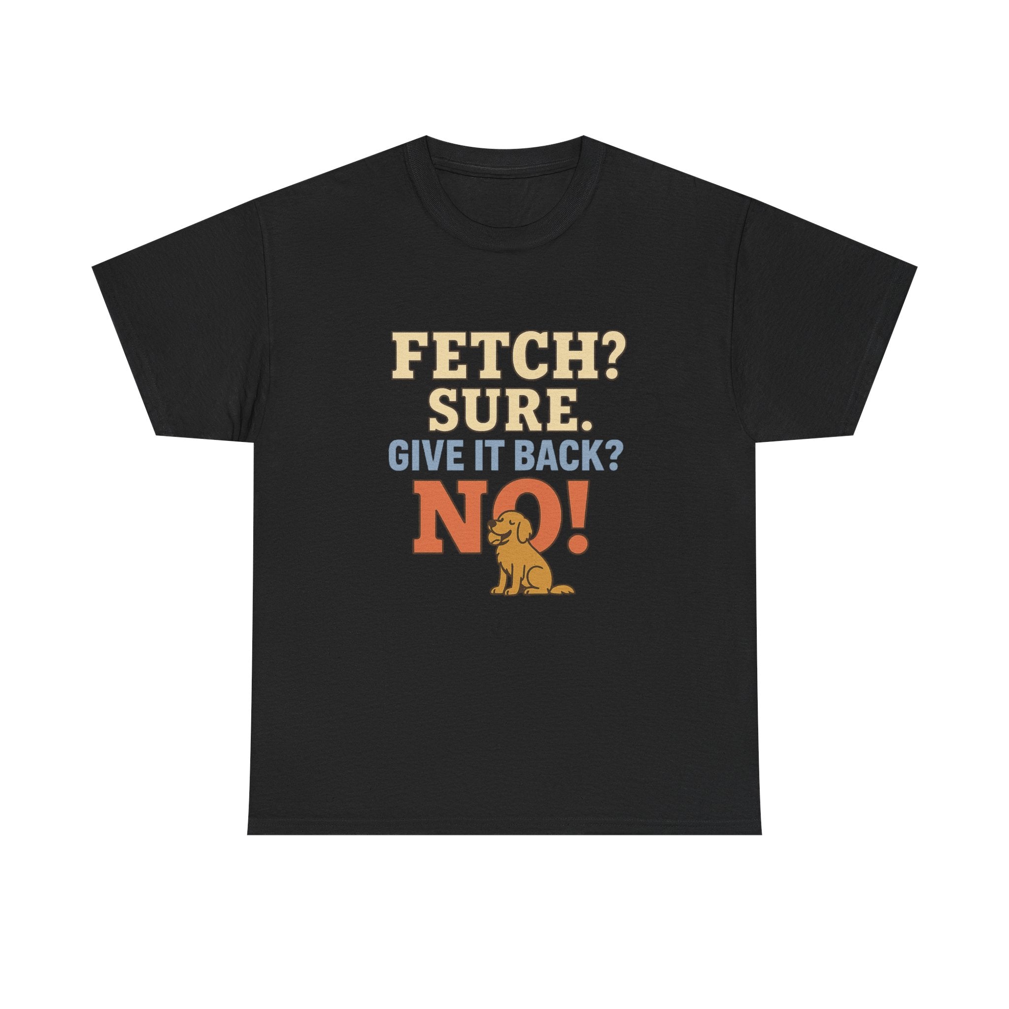 Fetch? Sure. Give It Back? No! - Funny Golden Retriever Tee
