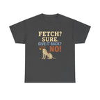 Fetch? Sure. Give It Back? No! - Funny German Shorthaired Pointer Tee