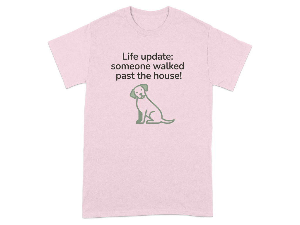 Light pink t-shirt with a cartoon dog and text reading "Life update: someone walked past the house!"