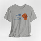 Vizsla Eight Minutes Alone Still Processing Tee