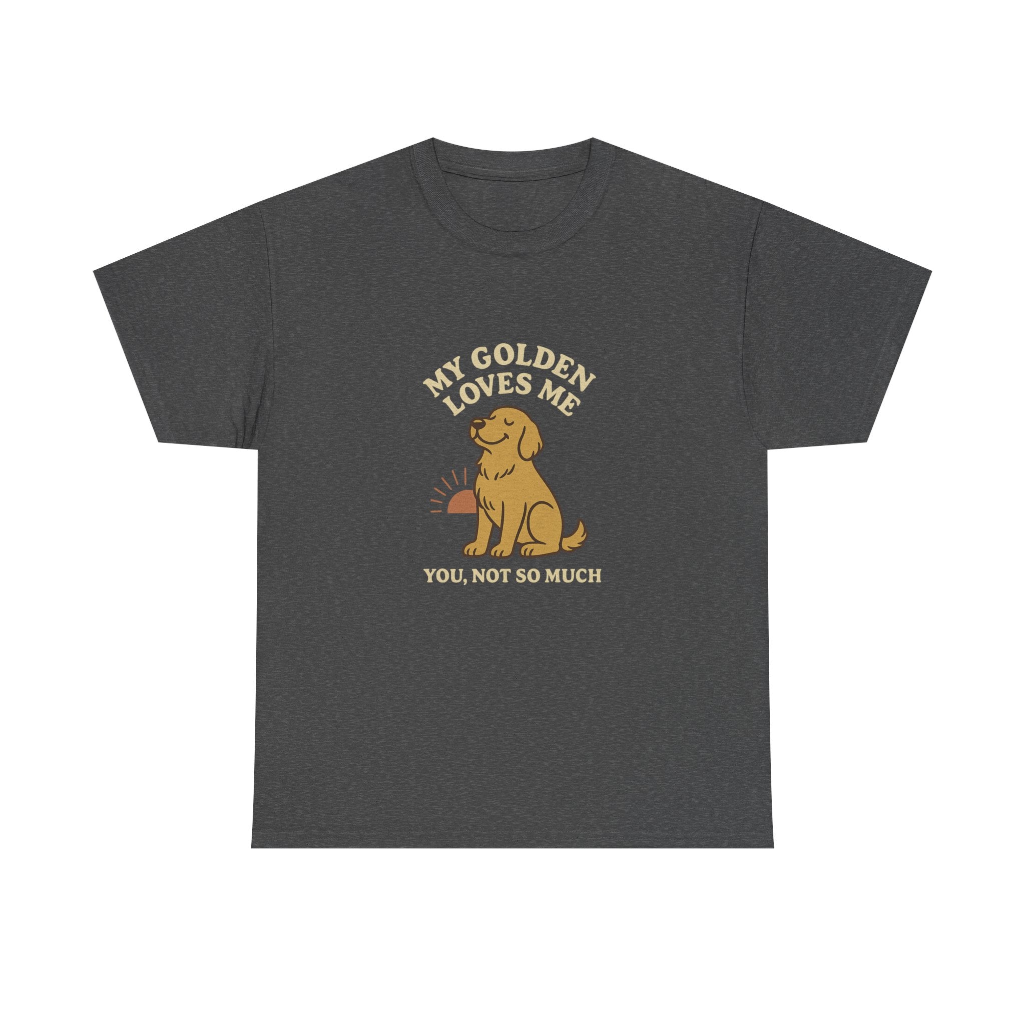 My Golden Retriever Loves Me, You Not So Much - Funny Golden Retriever Tee