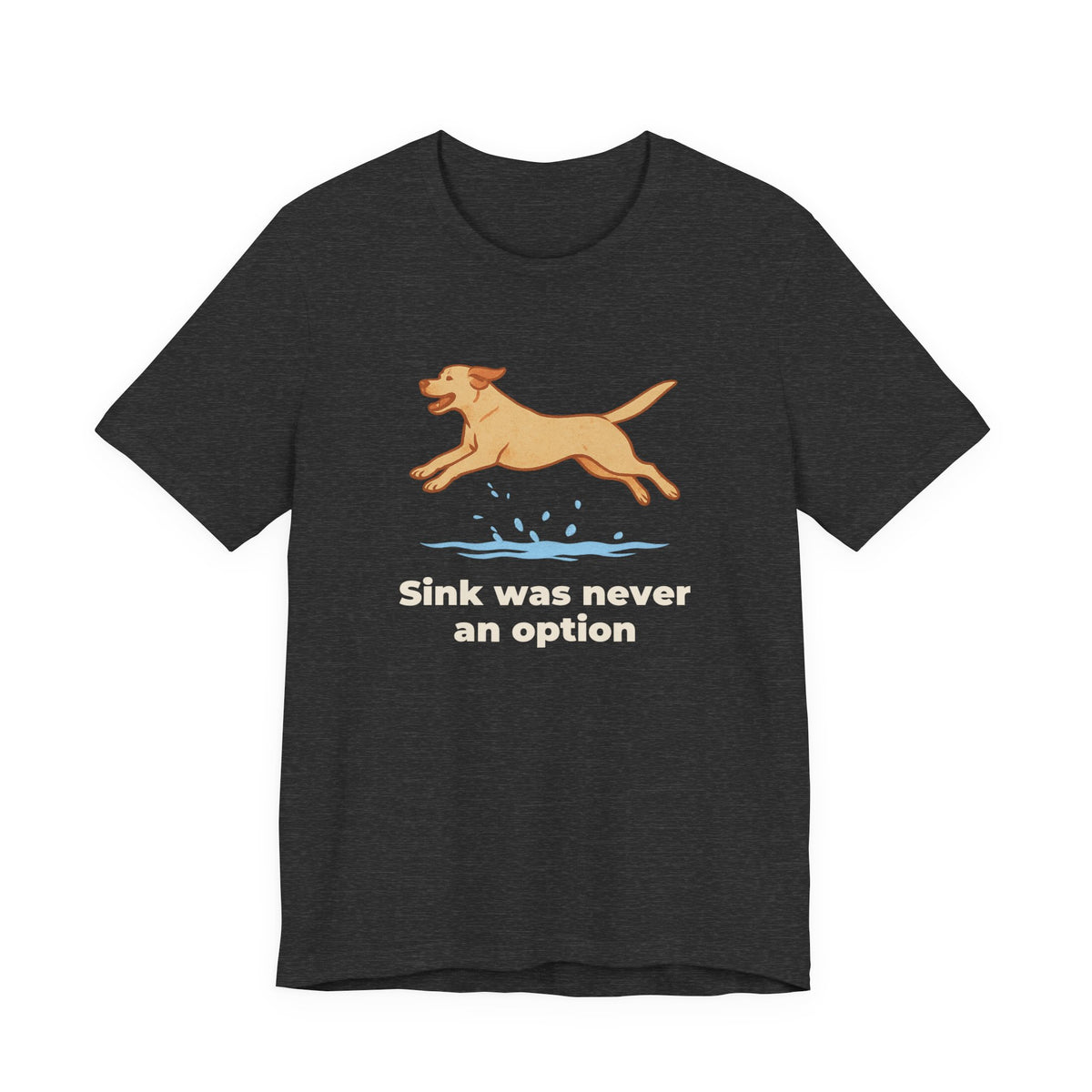 Yellow Labrador Sink Was Never An Option Tee