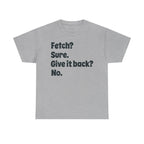 Fetch Sure Give It Back T-Shirt