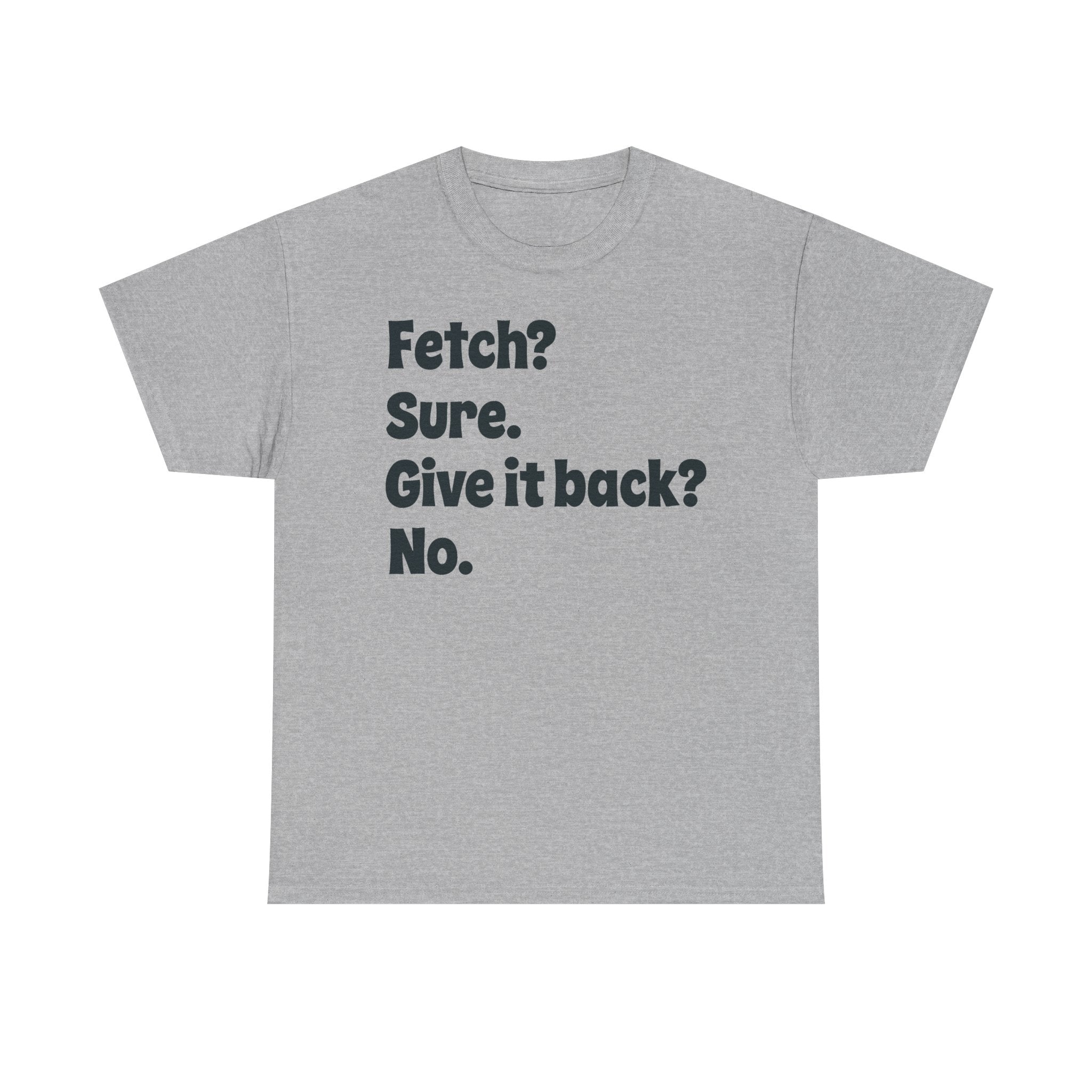 Fetch Sure Give It Back T-Shirt